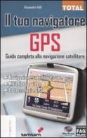 Il tuo navigatore GPS. Guida completa alla navigazione satellitare di Alessandro Valli edito da FAG