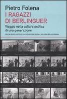 I ragazzi di Berlinguer. Viaggio nella cultura politica di una generazione di Pietro Folena edito da Dalai Editore