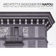 Architetti e ingegneri per Napoli. Progetti dal 1863 al 1898 nella Biblioteca dell'Aniai Campania edito da ArtstudioPaparo
