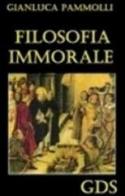 Filosofia immorale di Gianluca Pammolli edito da GDS