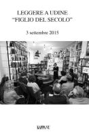 Leggere a Udine «Figlio del secolo». 3 settembre 2015 edito da Kappa Vu