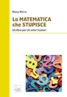 La matematica che stupisce. Un libro per chi ama i numeri di Mario Matto edito da Autopubblicato
