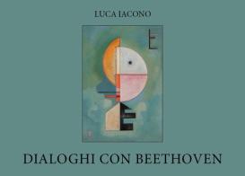 Dialoghi con Beethoven di Luca Iacono edito da Youcanprint