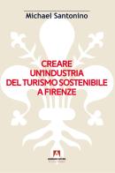 Creare un'industria del turismo sostenibile a Firenze di Michael Santonino edito da Armando Editore