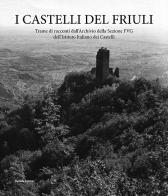I castelli del Friuli. Trame di racconti dall'Archivio della Sezione FVG dell'Istituto Italiano dei Castelli edito da Palombi Editori
