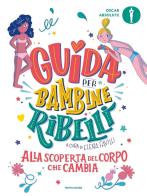 Guida per bambine ribelli. Alla scoperta del corpo che cambia edito da Mondadori