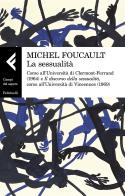 La sessualità. Corso all'Università di Clermont-Ferrand (1964) e Il discorso della sessualità, corso all'Università di Vincennes (1969) di Michel Foucault edito da Feltrinelli