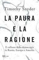 La paura e la ragione. Il collasso della democrazia in Russia, Europa e America di Timothy Snyder edito da Rizzoli