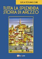 Tutta la splendida storia di Arezzo di Luca Tognaccini edito da Youcanprint