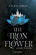 The iron flower. Il fiore d'acciaio. The black witch chronicles vol.2 di Laurie Forest edito da Fanucci