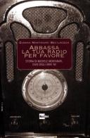 Abbassa la tua radio per favore. Storia di Michele Montanari, divo degli anni '40 di Gianna Montanari Bevilacqua edito da Rai Libri