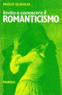 Invito a conoscere il romanticismo di Paolo Quaglia edito da Ugo Mursia Editore