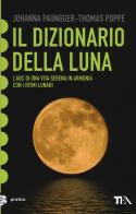 Il dizionario della luna. L'abc di una vita serena in armonia con i ritmi lunari di Johanna Paungger, Thomas Poppe edito da TEA