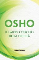 Il limpido cerchio della felicità. Nuova ediz. di Osho edito da De Agostini