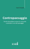 Contropaesaggio. Perché dovrebbero essere le comunità a prendersi cura del paesaggio di Endri Orlandin edito da Edizioni del faro