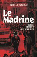 Le madrine. Omicidi, vendette e donne della mafia di Barbie Latza Nadeau edito da Vanda Edizioni