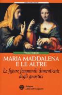 Maria Maddalena e le altre. Le figure femminili dimenticate degli gnostici di Paolo Riberi edito da L'Età dell'Acquario