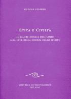 Etica e civiltà. Il valore morale dell'uomo alla luce della scienza dello spirito di Rudolf Steiner edito da Editrice Antroposofica
