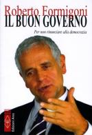 Il buon governo. Per non rinunciare alla democrazia di Roberto Formigoni edito da Ares