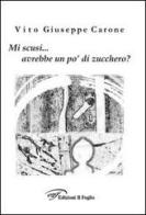 Mi scusi... avrebbe un po' di zucchero? di Carone Vito G. edito da Ass. Culturale Il Foglio