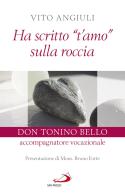 Ha scritto «t'amo» sulla roccia. Don Tonino Bello accompagnatore vocazionale di Vito Angiuli edito da San Paolo Edizioni