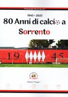 80 anni di calcio a Sorrento. 1945-2025 di Pasquale Buonarotti edito da Edizioni Il Saggio