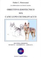 Obiettivo zootecnico sul cane lupo cecoslovacco. Ediz. ampliata di Fabio C. Fioravanzi, Alessio Camatta edito da Crepaldi