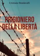 Prigioniero della libertà di Cristiano Bondavalli edito da Pav Edizioni
