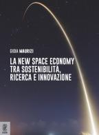 La new space economy tra sostenibilità, ricerca e innovazione di Gioia Maurizi edito da Aracne (Genzano di Roma)