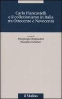 Carlo Piancastelli e il collezionismo in Italia tra Ottocento e Novecento edito da Il Mulino