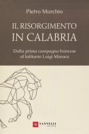 Il Risorgimento in Calabria. Dalla prima campagna francese al latitante Luigi Muraca di Pietro Marchio edito da Santelli