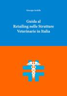 Guida al retailing nelle strutture veterinarie in Italia di Giuseppe Iardella edito da Youcanprint