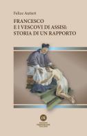 Francesco e i vescovi di Assisi: storia di un rapporto di Felice Autieri edito da Edizioni Francescane Italiane