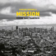 Mission. Vivere a San Francisco. Ediz. illustrata di Damiano Marinelli edito da Porto Seguro