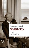 Gorbaciov. La beffa e il tradimento di Francesco Bigazzi edito da Mauro Pagliai Editore