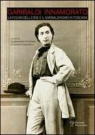 Garibaldi innamorato. La figura dell'eroe e il garibaldismo in Toscana edito da Polistampa
