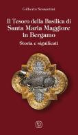 Il tesoro della basilica di Santa Maria Maggiore in Bergamo. Storia e significati di Gilberto Sessantini edito da Velar
