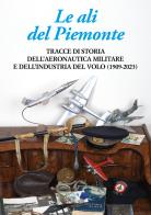 Le ali del Piemonte. Tracce di storia dell'aeronautica militare e dell'industria del volo (1909-2023) edito da Interlinea