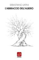 L' abbraccio dell'albero di Sebastiano Latini edito da Ensemble