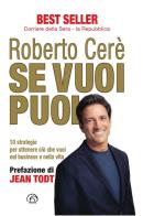 Se vuoi puoi. 10 strategie per ottenere ciò che vuoi nel business e nella vita. Nuova ediz. di Roberto Cerè edito da Mind Edizioni