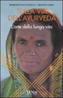 Sulla via dell'ayurveda. L'arte della lunga vita di Cristina Orel, Roberto Pagnanelli edito da Xenia