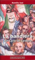 La Bandiera: Don Carlo De Cardona. Testo teatrale di Romilio Iusi edito da Progetto 2000