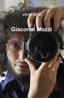 Giacomo Mozzi. Ediz. illustrata di Silvia Landi edito da ilmiolibro self publishing