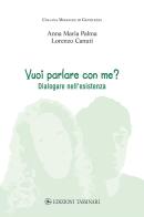 Vuoi parlare con me? Dialogare nell'esistenza di Anna Maria Palma, Lorenzo Canuti edito da Tassinari