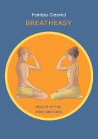 Breath easy. Health of the body and soul di Patrizia Odorici edito da Youcanprint