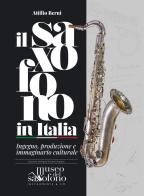 Il saxofono in Italia. Ingegno, produzione e immaginario culturale. Ediz. italiana e inglese di Attilio Berni edito da Centro Studi Musicali Torre in Pietra aps