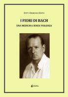 I fiori di Bach. Una medicina senza violenza di Domenico Basta edito da EBS Print