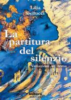 La partitura del silenzio di Lilia Bellucci edito da Kubera Edizioni
