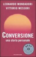 Conversione. Una storia personale di Leonardo Mondadori, Vittorio Messori edito da Mondadori