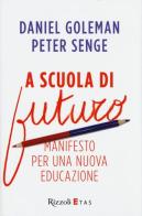 A scuola di futuro. Manifesto per una nuova educazione di Daniel Goleman, Peter M. Senge edito da Rizzoli Etas